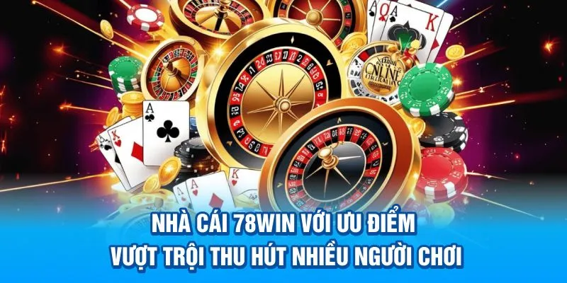 Nhà cái 78WIN với ưu điểm vượt trội